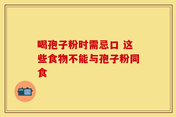 喝孢子粉时需忌口 这些食物不能与孢子粉同食