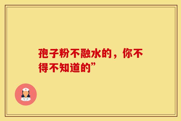 孢子粉不融水的，你不得不知道的”