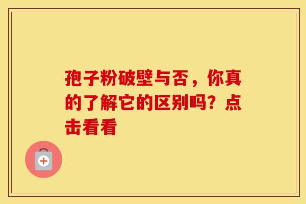 孢子粉破壁与否，你真的了解它的区别吗？点击看看