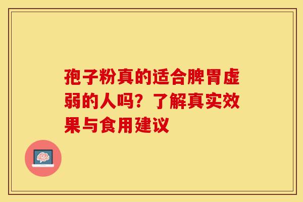 孢子粉真的适合脾胃虚弱的人吗？了解真实效果与食用建议