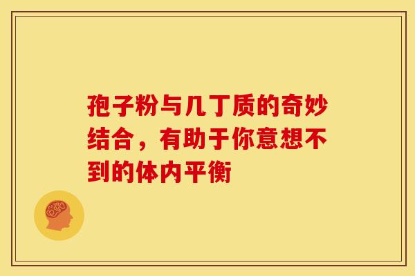 孢子粉与几丁质的奇妙结合，有助于你意想不到的体内平衡