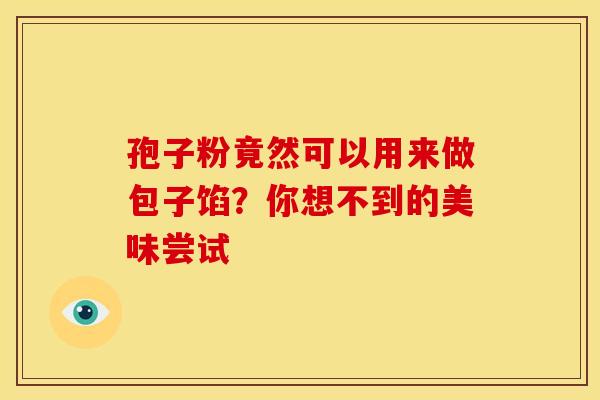 孢子粉竟然可以用来做包子馅？你想不到的美味尝试
