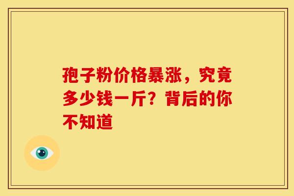 孢子粉价格暴涨，究竟多少钱一斤？背后的你不知道