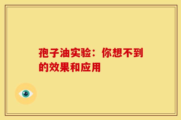 孢子油实验：你想不到的效果和应用