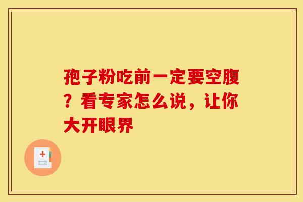 孢子粉吃前一定要空腹？看专家怎么说，让你大开眼界