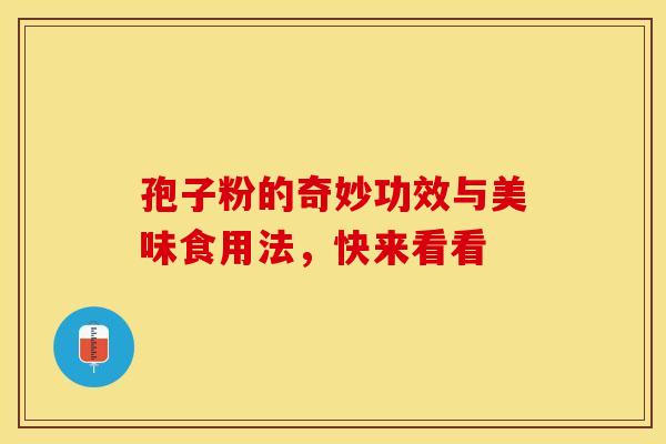 孢子粉的奇妙功效与美味食用法，快来看看