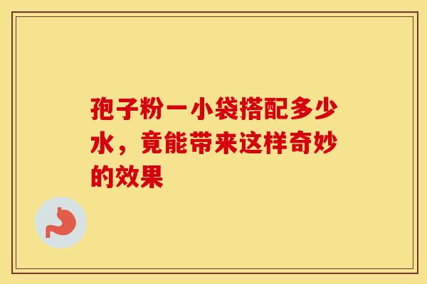 孢子粉一小袋搭配多少水，竟能带来这样奇妙的效果