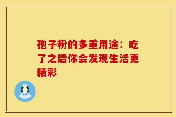 孢子粉的多重用途：吃了之后你会发现生活更精彩