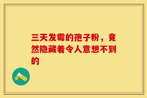 三天发霉的孢子粉，竟然隐藏着令人意想不到的