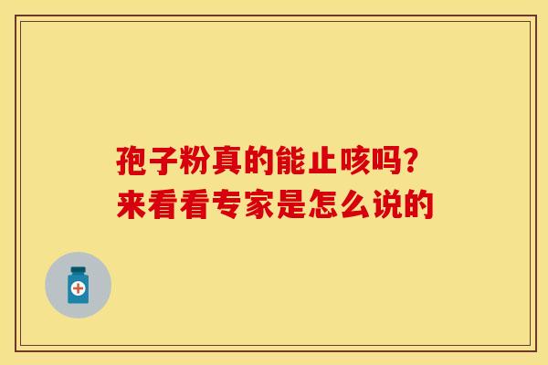 孢子粉真的能止咳吗？来看看专家是怎么说的