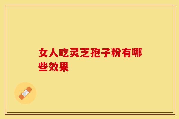 女人吃灵芝孢子粉有哪些效果