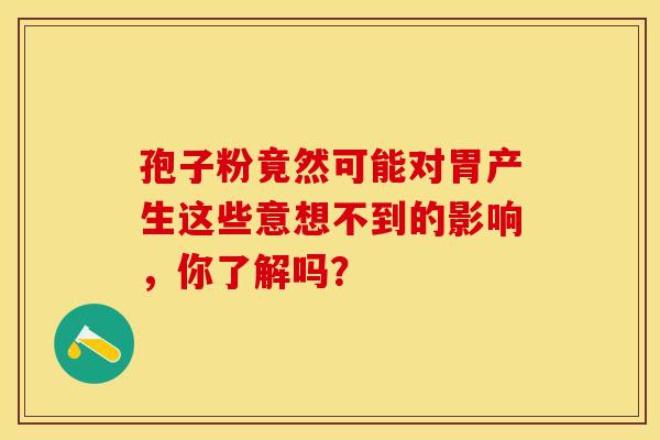 孢子粉竟然可能对胃产生这些意想不到的影响，你了解吗？