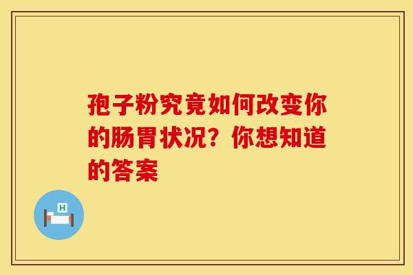 孢子粉究竟如何改变你的肠胃状况？你想知道的答案