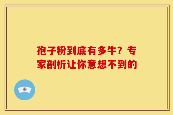 孢子粉到底有多牛？专家剖析让你意想不到的