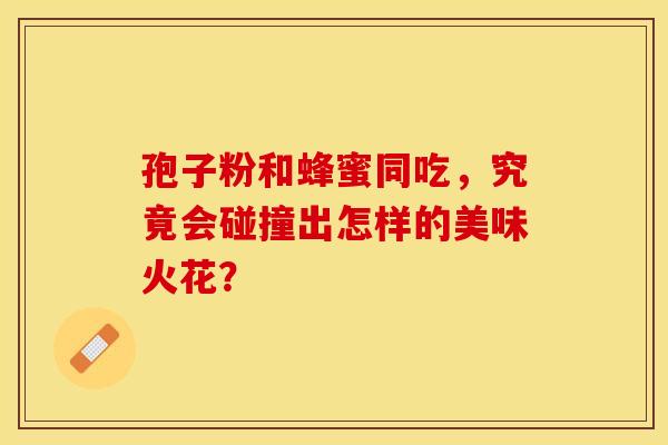 孢子粉和蜂蜜同吃，究竟会碰撞出怎样的美味火花？