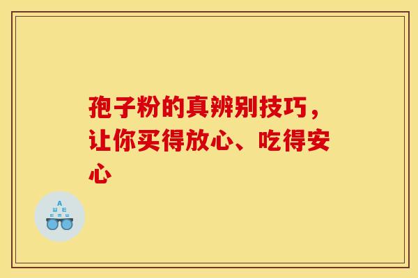 孢子粉的真辨别技巧，让你买得放心、吃得安心