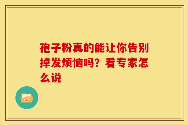 孢子粉真的能让你告别掉发烦恼吗？看专家怎么说