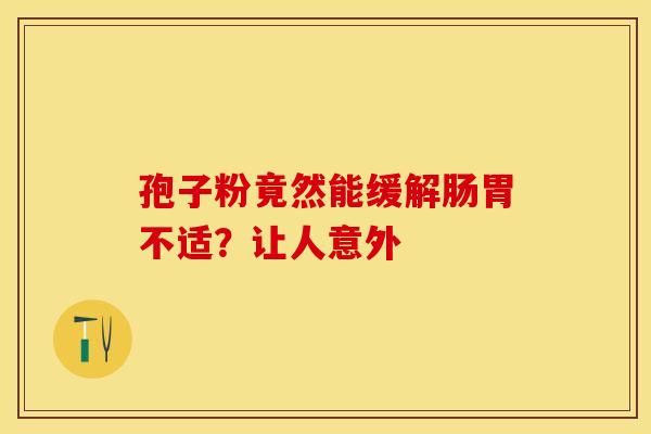 孢子粉竟然能缓解肠胃不适？让人意外