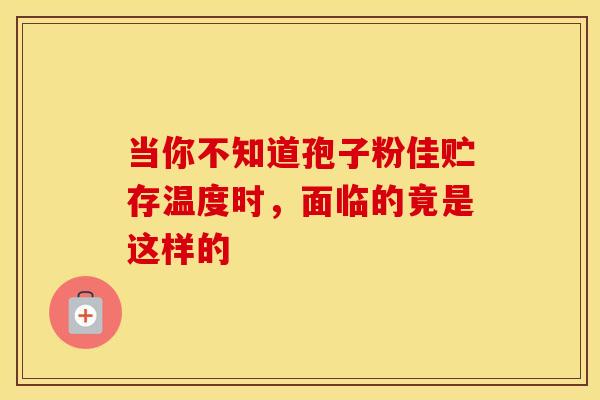 当你不知道孢子粉佳贮存温度时，面临的竟是这样的