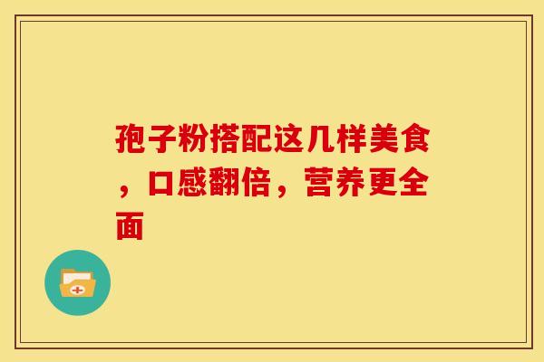 孢子粉搭配这几样美食，口感翻倍，营养更全面