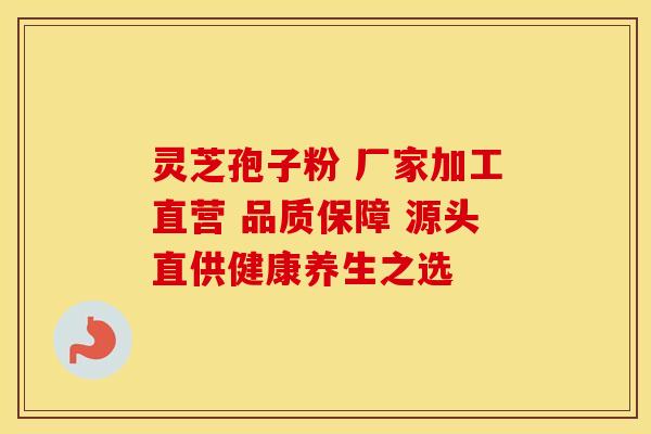 灵芝孢子粉 厂家加工直营 品质保障 源头直供健康养生之选