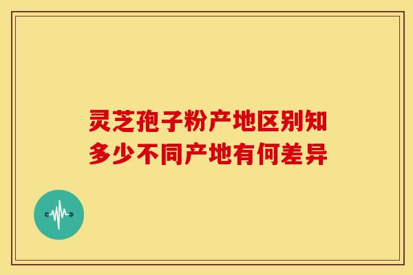 灵芝孢子粉产地区别知多少不同产地有何差异